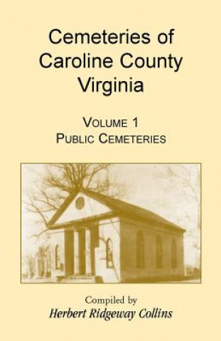 Kniha Cemeteries of Caroline County, Virginia, Volume 1, Public Cemeteries Herbert Ridgeway Collins