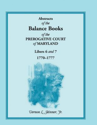 Kniha Abstracts of the Balance Books of the Prerogative Court of Maryland, Libers 6 & 7, 1770-1777 Skinner