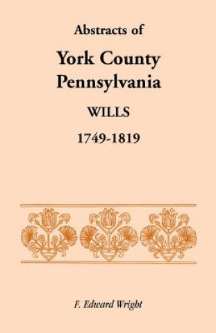 Kniha Abstracts of York County, Pennsylvania, Wills, 1749-1819 F Edward Wright