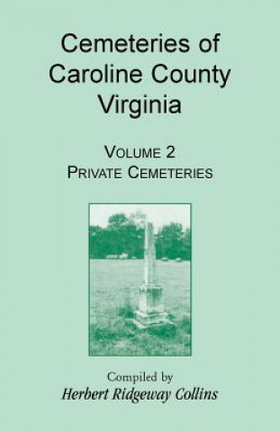 Carte Cemeteries of Caroline County, Virginia, Volume 2, Private Cemeteries Herbert Ridgeway Collins