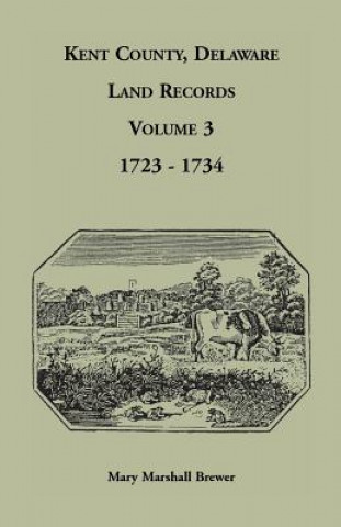 Książka Kent County, Delaware Land Records, Volume 3 Mary Marshall Brewer