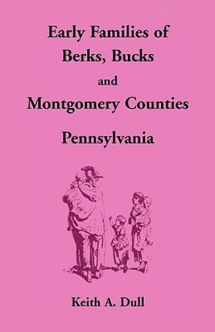 Kniha Early Families of Berks, Bucks and Montgomery Counties, Pennsylvania Keith A Dull