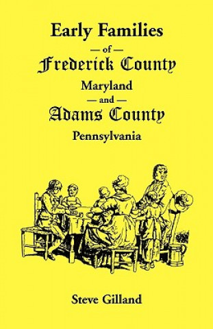 Carte Early Families of Frederick County, Maryland, and Adams County, Pennsylvania Steve Gilland