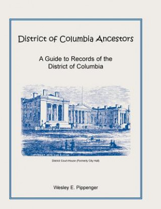 Book District of Columbia Ancestors, a Guide to Records of the District of Columbia Wesley E Pippenger