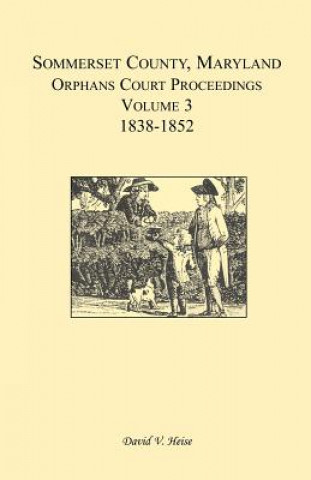 Kniha Somerset County, Maryland, Orphans Court Proceedings, Volume 3 David V Heise