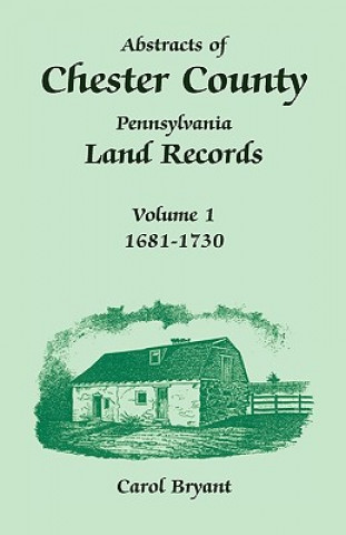 Książka Abstracts of Chester County, Pennsylvania, Land Records Dr Carol Bryant