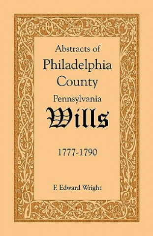 Kniha Abstracts of Philadelphia County [Pennsylvania] Wills, 1777-1790 F Edward Wright