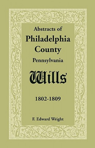 Книга Abstracts of Philadelphia County [Pennsylvania] Wills, 1802-1809 F Edward Wright