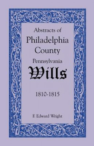 Книга Abstracts of Philadelphia County, Pennsylvania Wills, 1810-1815 F Edward Wright