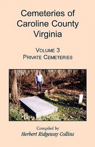 Kniha Cemeteries of Caroline County, Virginia, Volume 3 Herbert Ridgeway Collins