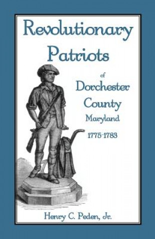 Książka Revolutionary Patriots of Dorchester County, Maryland, 1775-1783 Jr Henry C Peden