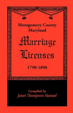 Książka Montgomery County, Maryland Marriage Licenses, 1798-1898 Janet D Manuel