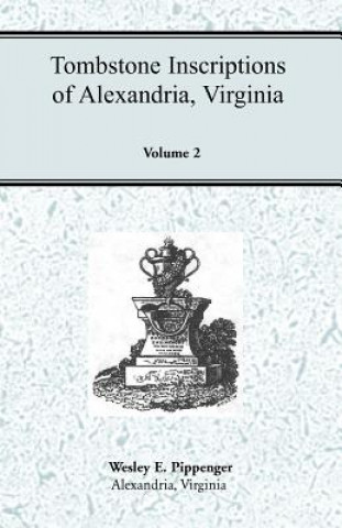 Книга Tombstone Inscriptions of Alexandria, Virginia, Volume 2 Wesley E Pippenger