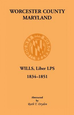 Könyv Worcester County, Maryland, Wills, Liber Lps. 1834-1851 Ruth T Dryden