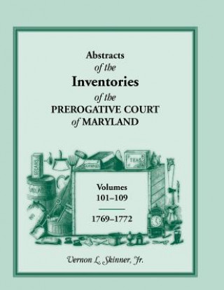 Knjiga Abstracts of the Inventories of the Prerogative Court of Maryland, 1769-1772 Vernon L Skinner Jr