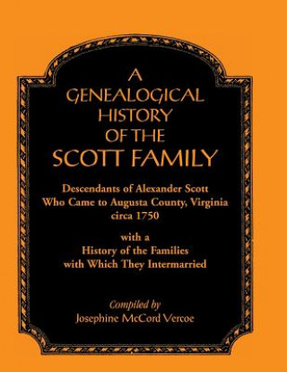 Kniha Genealogical History of the Scott Family, Descendants of Alexander Scott, Who Came to Augusta County, Virginia, Circa 1750, with a History of the Josephine McCord Vercoe
