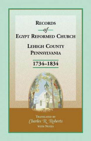 Könyv Records of Egypt Reformed Church, Lehigh County, Pennsylvania, 1734-1834 Charles R Roberts
