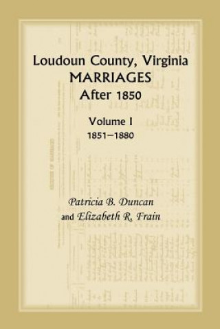 Carte Loudoun County, Virginia Marriages After 1850, Volume 1, 1851-1880 Elizabeth R Frain