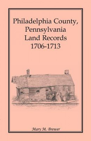 Kniha Philadelphia County, Pennsylvania, Land Records 1706-1713 Mary M Brewer