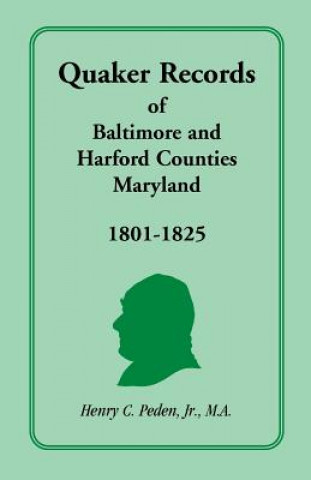 Kniha Quaker Records of Baltimore and Harford Counties, Maryland, 1801-1825 Jr Henry C Peden