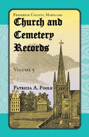 Carte Frederick County, Maryland Church and Cemetery Records, Volume 5 Patricia a Fogle