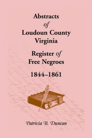 Kniha Abstracts of Loudoun County, Virginia Register of Free Negroes, 1844-1861 Patricia B Duncan