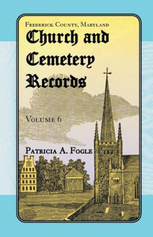 Buch Frederick County, Maryland Church and Cemetery Records, Volume 6 Patricia a Fogle