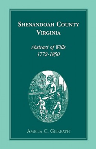 Kniha Shenandoah County, Virginia Abstracts of Wills, 1772-1850 Amelia C Gilreath