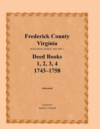 Kniha Frederick County, Virginia, Deed Book Series, Volume 1, Deed Books 1, 2, 3, 4 Amelia C Gilreath