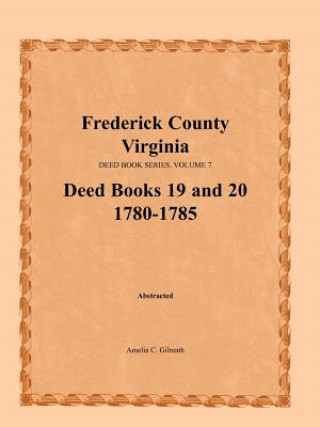 Carte Frederick County, Virginia, Deed Book Series, Volume 7, Deed Books 19 and 20 1780-1785 Amelia C Gilreath