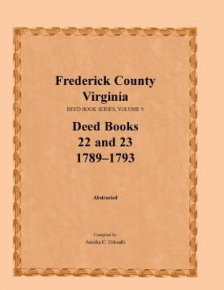 Carte Frederick County, Virginia, Deed Book Series, Volume 9, Deed Books 22 and 23 1789-1793 Amelia C Gilreath