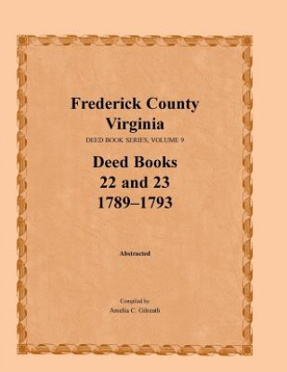 Libro Frederick County, Virginia, Deed Book Series, Volume 9, Deed Books 22 and 23 1789-1793 Amelia C Gilreath