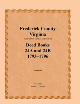 Książka Frederick County, Virginia, Deed Book Series, Volume 10, Deed Books 24a and 24b 1793-1796 Amelia C Gilreath