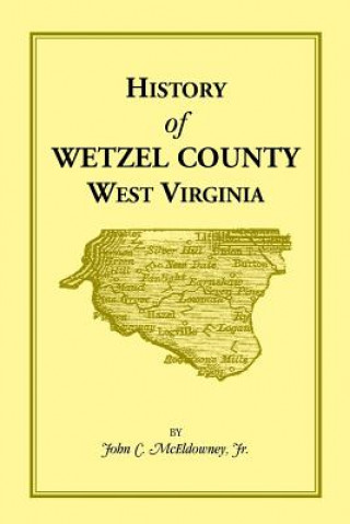 Carte History of Wetzel County, West Virginia Jr John C McEldowney