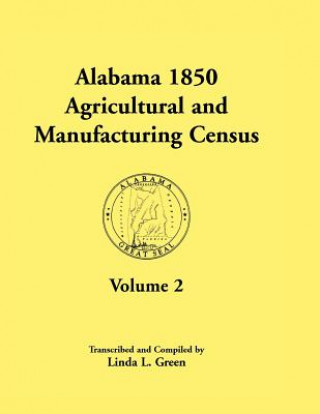 Kniha Alabama 1850 Agricultural and Manufacturing Census, Volume 2 for Jackson, Jefferson, Lawrence, Limestone, Lowndes, Macon, Madison, and Marengo Countie Linda L Green