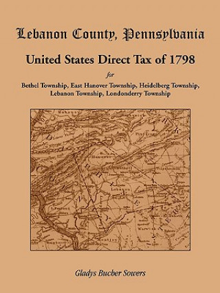 Kniha Lebanon County, Pennsylvania, United States Direct Tax of 1798 for the Bethel Township, East Hanover Township, Heidelberg Township, Lebanon Township, Gladys Bucher Sowers