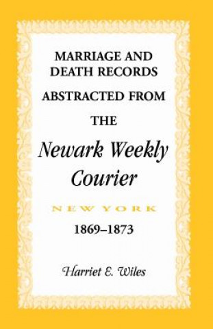 Buch Marriage and Death Notices from the Newark, New York, Weekly Courier, 1869-1873 Harriet Wiles