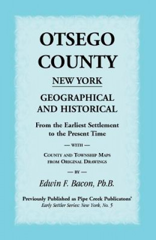 Könyv Otsego County New York Geographical and Historical Edwin F Bacon
