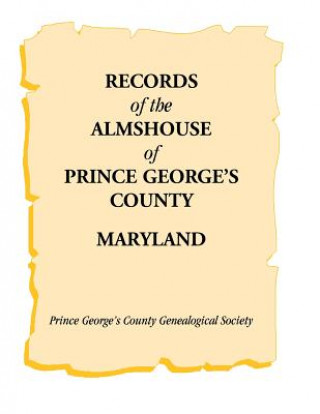 Könyv Records of the Almshouse of Prince George's County, Maryland Prince George's Co Genealogical Soc