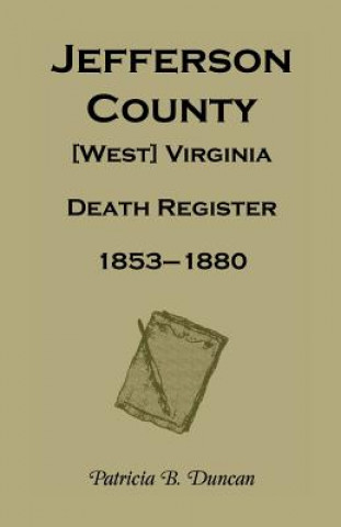 Könyv Jefferson County, [West] Virginia, Death Records, 1853-1880 Patricia B Duncan