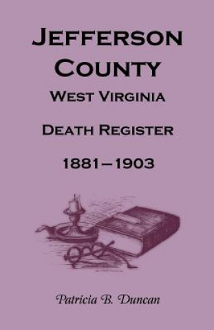 Książka Jefferson County, West Virginia, Death Records, 1881-1903 Patricia B Duncan