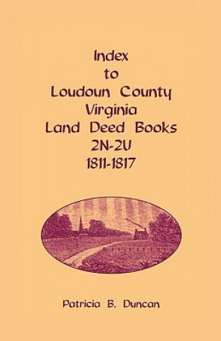 Knjiga Index to Loudoun County, Virginia Land Deed Books, 2n-2u, 1811-1817 Patricia B Duncan