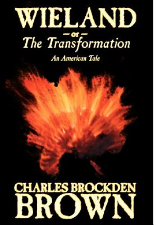 Carte Wieland; or, the Transformation. An American Tale by Charles Brockden Brown, Fiction, Horror Charles Brockden Brown