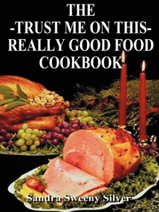 Knjiga Trust Me on This Really Good Food Cook Book Sandra Sweeny Silver