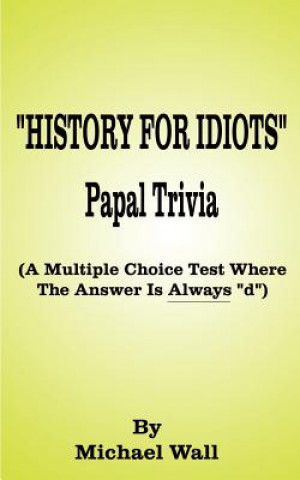 Kniha History for Idiots Papal Trivia Michael Wall