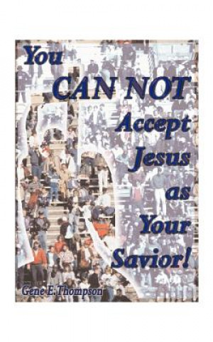 Книга You Can Not Accept Jesus as Your Savior! Gene E Thompson