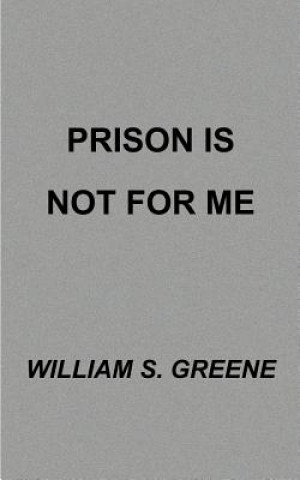 Knjiga Prison is Not for Me William S Greene