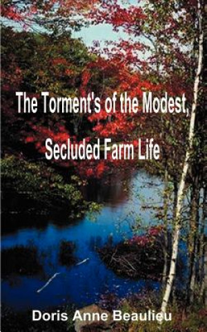 Könyv Torment's of the Modest, Secluded Farm Life Doris Anne Beaulieu