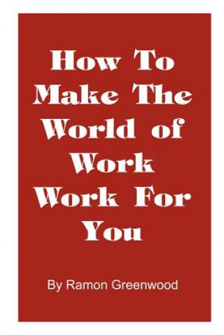 Kniha How to Make the World of Work Work for You Ramon Greenwood