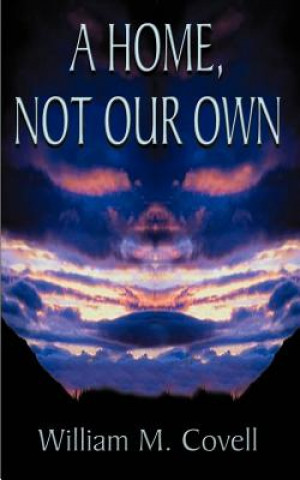 Книга Home, Not Our Own William M Covell